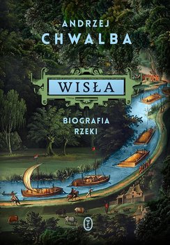 Wisła. Biografia rzeki - Chwalba Andrzej