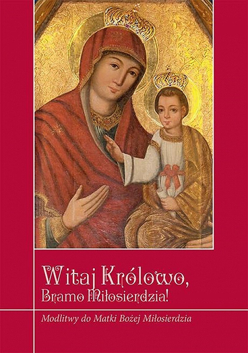 Witaj Królowo, Bramo Miłosierdzia! Modlitwy do Matki Bożej Miłosierdzia