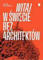 Witaj w świecie bez architektów Szczęsny Jakub