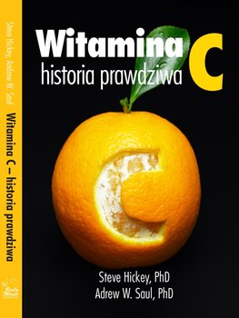 Witamina C, historia prawdziwa. Niezwykłe i kontrowersyjne losy witaminy - Hickey Steve, Saul Andrew W.