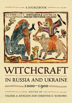 Witchcraft in Russia and Ukraine, 1000-1900: A Sourcebook - Opracowanie zbiorowe