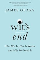 Wits End: What Wit Is, How It Works, and Why We Need It James Geary