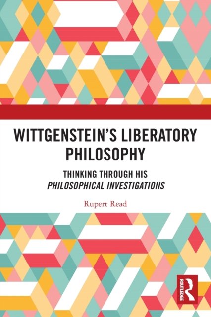 Wittgenstein's Liberatory Philosophy: Thinking Through His ...