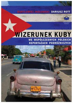Wizerunek Kuby we współczesnych polskich reportażach podróżniczych - Jagłowski Bartłomiej, Rott Dariusz