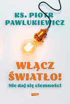 Włącz światło! Nie daj się ciemności Pawlukiewicz Piotr