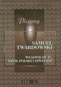 Władysław IV. Król Polski i Szwedzki - Twardowski Samuel
