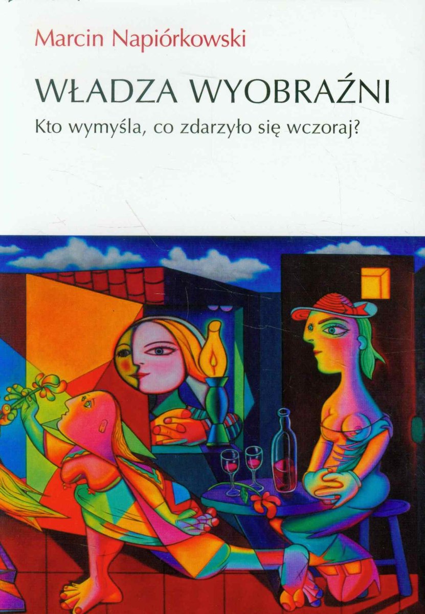 Władza wyobraźni. Kto wymyśla, co zdarzyło się wczoraj? - ebook PDF