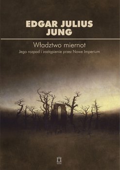 Władztwo miernot. Jego rozpad i zastapienie przez Nowe Imperium - Edgar Julius Jung