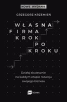 Własna firma krok po kroku. Działaj skutecznie na każdym etapie rozwoju swojego biznesu Krzemień Grzegorz