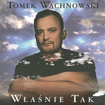 Wlasnie Tak - Tomek Wachnowski