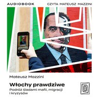 Włochy prawdziwe. Podróż śladami mafii, migracji i kryzysów - audiobook
