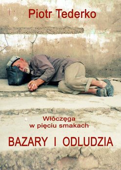 Włóczęga w pięciu smakach. Bazary i odludzia - Tederko Piotr