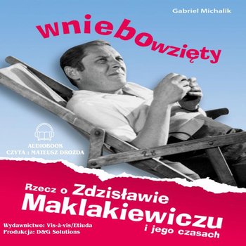 Wniebowzięty. Rzecz o Zdzisławie Maklakiewiczu i jego czasach - Michalik Gabriel