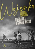 Wojenka. O dzieciach, które dorosły bez ostrzeżenia Grzebałkowska Magdalena