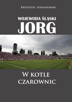 Wojewoda śląski Jorg. W kotle czarownic - Lewandowski Krzysztof