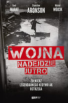 Wojna nadejdzie jutro. Żołnierz legendarnego Kedywu AK ostrzega Marat Emil, Wójcik Michał, Aronson Stanisław