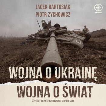 Wojna o Ukrainę. Wojna o świat - Bartosiak Jacek, Zychowicz Piotr