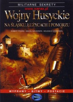 Wojny Husyckie na Śląsku, Łużycach i Pomorzu - Szczerepa Maciej, Primke Robert, Szczerepa Wojciech