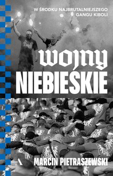 Wojny niebieskie. W środku najbrutalniejszego gangu kiboli - Pietraszewski Marcin