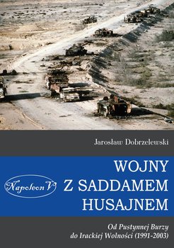 Wojny z Saddamem Husajnem od Pustynnej Burzy do Irackiej Wolności 1991-2003 - Dobrzelewski Jarosław