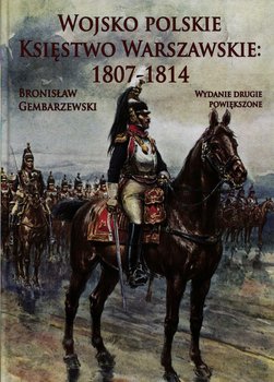Wojsko Polskie. Księstwo Warszawskie: 1807-1814 - Gembarzewski Bronisław