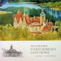 Wojskowe nieruchomości zabytkowe znane i nieznane Opracowanie zbiorowe