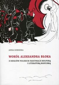 Wokół Aleksandra Błoka. Z dziejów polskich fascynacji kulturą i literaturą rosyjską - Sobieska Anna