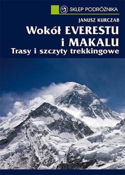 Wokół Everestu i Makalu. Trasy i szczyty trekkingowe - Kurczab Janusz