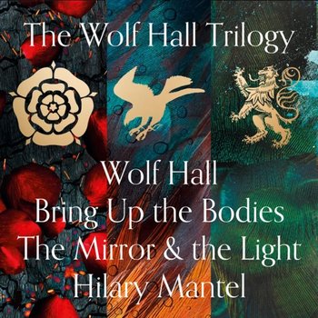 Wolf Hall, Bring Up the Bodies and The Mirror and the Light - Mantel Hilary