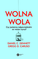 Wolna wola. Czy jesteśmy odpowiedzialni za nasze czyny? Dennett Daniel C., Caruso Gregg D.