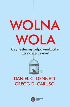 Wolna wola. Czy jesteśmy odpowiedzialni za nasze czyny? - Caruso Gregg D., Dennett Daniel C.