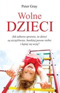 Wolne dzieci. Jak zabawa sprawia, że dzieci są szczęśliwe, bardziej pewne siebie i lepiej się uczą? - ebook PDF - Gray Peter