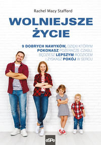 Wolniejsze życie. 9 dobrych nawyków, dzięki którym pokonasz pożeracze czasu, będziesz lepszym rodzicem i zyskasz pokój w sercu - Stafford Macy Rachel