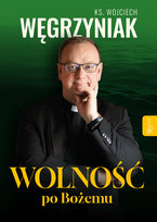 Wolność po Bożemu Węgrzyniak Wojciech
