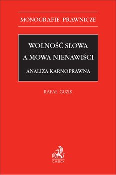 Wolność słowa a mowa nienawiści. Analiza karnoprawna - Guzik Rafał