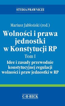 Wolności i prawa jednostki w konstytucji RP. Tom 1 idee i zasady przewodnie konstytucyjnej regulacji wolności i praw jednostki w RP - Jabłoński Mariusz