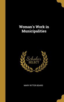 Woman's Work in Municipalities - Beard Mary Ritter