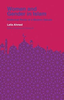 Women and Gender in Islam: Historical Roots of a Modern Debate - Ahmed Leila