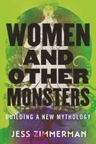 Women and Other Monsters: Building a New Mythology Zimmerman Jess