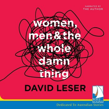 Women, Men and the Whole Damn Thing - David Leser
