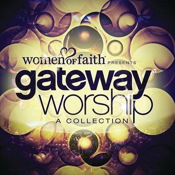 Women Of Faith Presents Gateway Worship A Collection - Gateway Worship