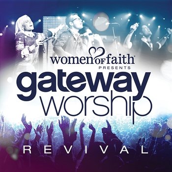 Women Of Faith Presents Gateway Worship Revival - Gateway Worship