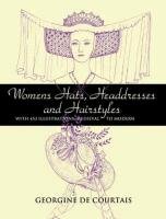 Women's Hats, Headdresses and Hairstyles: With 453 Illustrations, Medieval to Modern Courtais Georgine