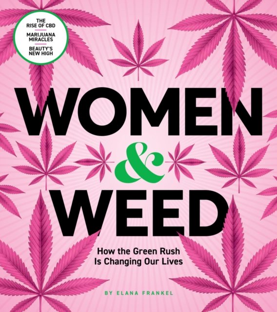 Women & Weed How the Green Rush Is Changing Our Lives Elana Frankel