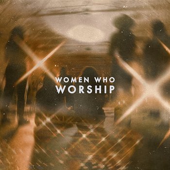 Women Who Worship - Women Who Worship, Worship Together