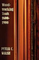 Woodworking Tools 1600-1900 - Fully Illustrated Welsh Peter C.