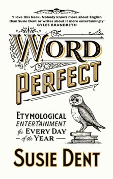 Word Perfect: Etymological Entertainment Every Day - Susie Dent