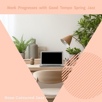 Work Progresses with Good Tempo Spring Jazz - Rose Colored Jazz