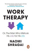 Work Therapy: Or The Man Who Mistook His Job for His Life Shragai Naomi