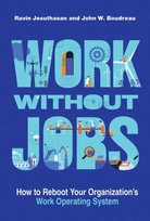 Work without Jobs: How to Reboot Your Organizations Work Operating System John W. Boudreau, Ravin Jesuthasan